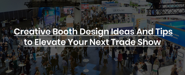 Creative Booth Design Ideas And Tips to Elevate Your Next Trade Show