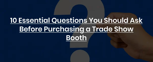 10 Essential Questions You Should Ask Before Purchasing a Trade Show Booth