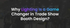 Why Lighting Is a Game Changer in Trade Show Booth Design