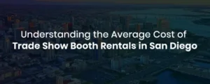 Understanding the Average Cost of Trade Show Booth Rentals in San-Diego
