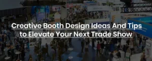 creative booth design ideas and tips to elevate your next trade show