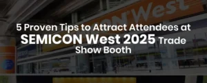 5 proven tips to attract attendees at semicon west 2025 trade show booth