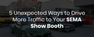 5 unexpected ways for more traffic in sema show booth
