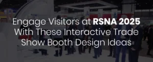 engage visitors at rsna 2025 with interactive trade show booth design