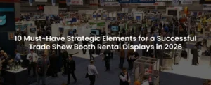 10 Must-Have Strategic Elements for a Successful Trade Show Booth Rental Displays in 2026
