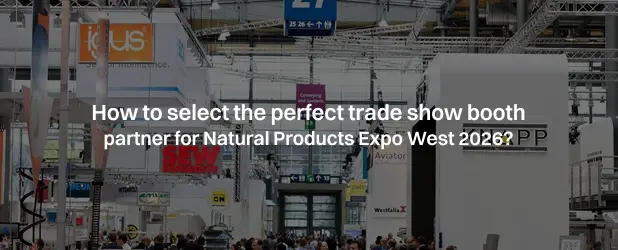 How to select the perfect trade show booth partner for Natural Products Expo West 2026