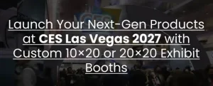 Launch Your Next-Gen Products at CES Las Vegas 2027 with Custom 10x20 or 20x20 Exhibit Booths