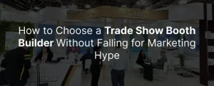 How to Choose a Trade Show Booth Builder Without