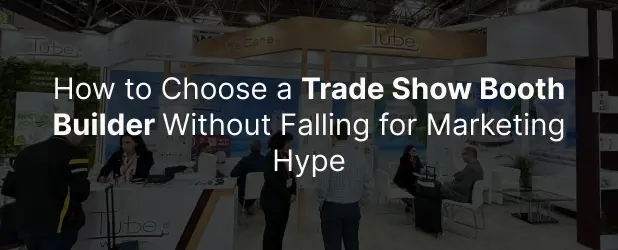 How to Choose a Trade Show Booth Builder Without